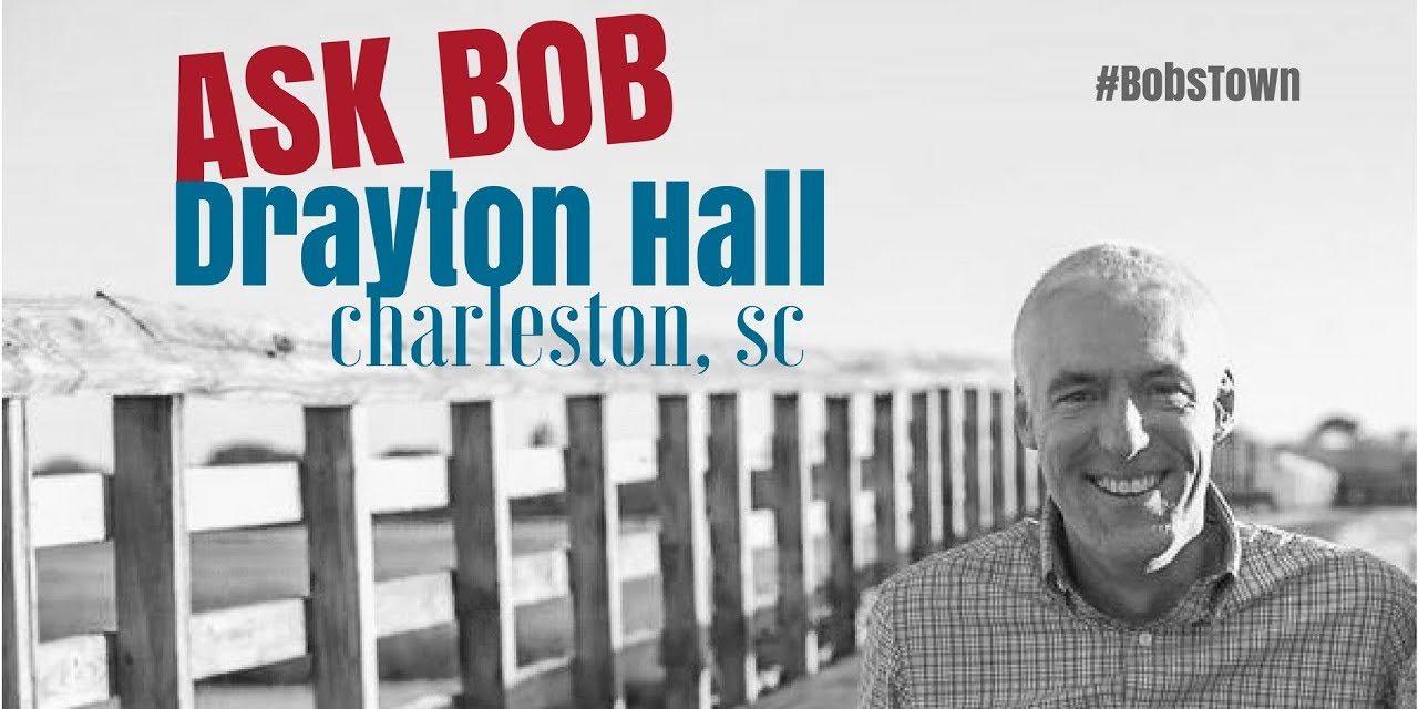 Drayton Hall – “Ask Bob”