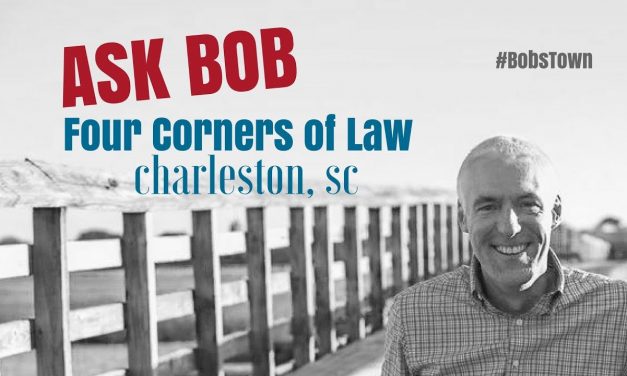 Four Corners of Law in Charleston, SC – “Ask Bob”