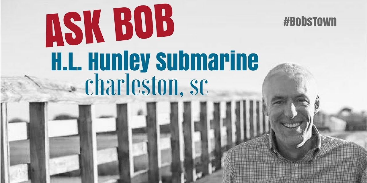 H.L. Hunley Submarine – “Ask Bob”