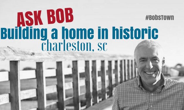 Building in Historic Charleston – “Ask Bob”