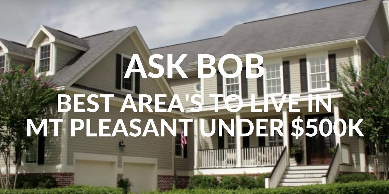 Best Areas to Live in Mt Pleasant SC Under $500k – “Ask Bob