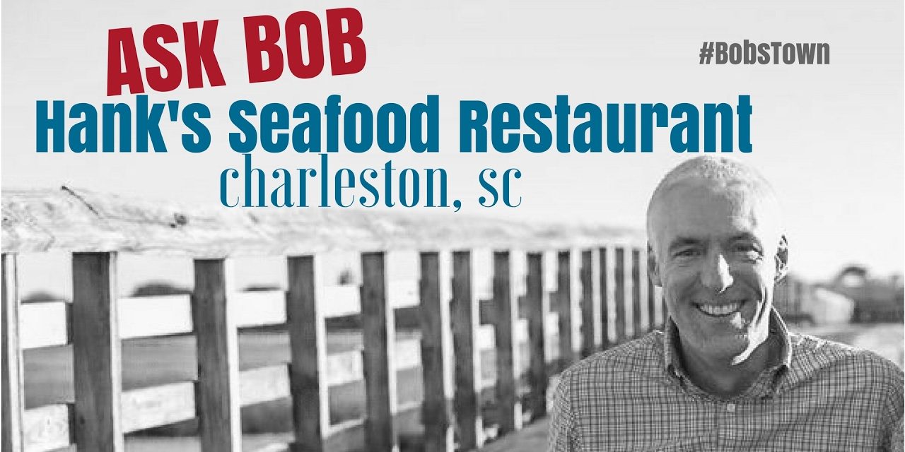 Hank’s Seafood Restaurant in Downtown Charleston, SC – “Ask Bob”