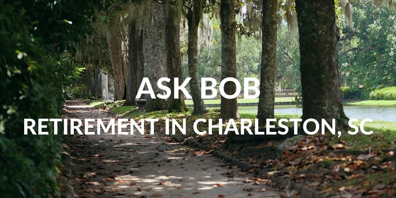 “Ask Bob” – Retirement in Charleston SC